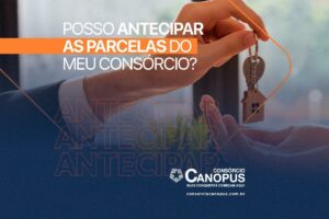 Posso antecipar as parcelas do meu consórcio