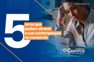 5 erros que podem atrasar a sua contemplação no consórcio