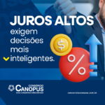 Juros altos exigem decisões mais inteligentes